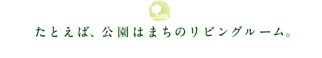 たとえば、公園はまちのリビングルーム。