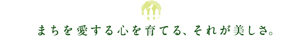 まちを愛する心を育てる、それが美しさ。