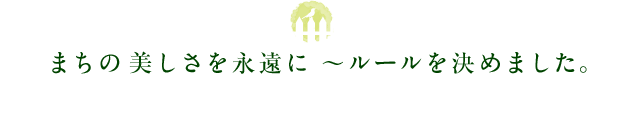 まちの美しさを永遠に ルールを決めました。